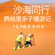 5天沙海同行·腾格里亲子研学营|沙漠徒步+湖区协作+无光害星空观测+环保公益实践