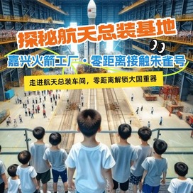 1日嘉兴火箭总装工厂亲子营|零距离接触朱雀号火箭+趣味航天实验+探秘火箭零部件
