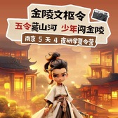5天金陵文枢令研学夏令营|五令闯关研学+走进南京大学+古今一线贯通